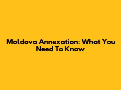 Moldova Annexation: What You Need To Know