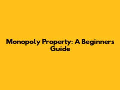 Monopoly Property: A Beginner's Guide