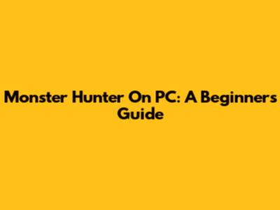 Monster Hunter On PC: A Beginner's Guide