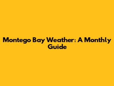 Montego Bay Weather: A Monthly Guide