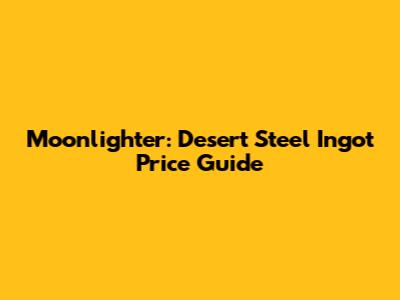 Moonlighter: Desert Steel Ingot Price Guide