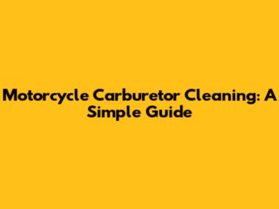 Motorcycle Carburetor Cleaning: A Simple Guide