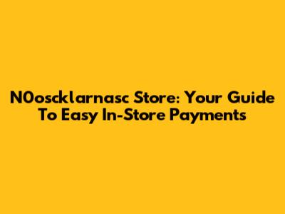 N0oscklarnasc Store: Your Guide To Easy In-Store Payments