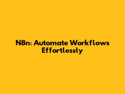 N8n: Automate Workflows Effortlessly