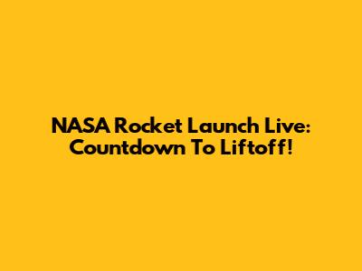 NASA Rocket Launch Live: Countdown To Liftoff!