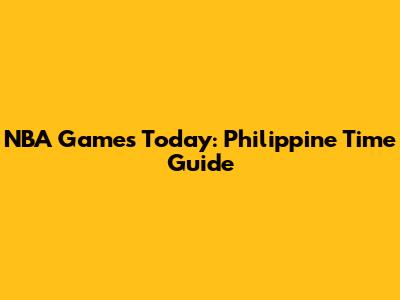 NBA Games Today: Philippine Time Guide