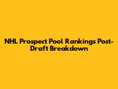NHL Prospect Pool Rankings Post-Draft Breakdown