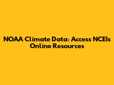 NOAA Climate Data: Access NCEI's Online Resources