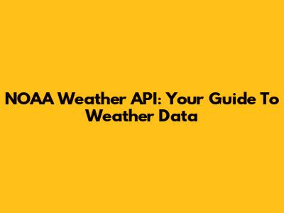 NOAA Weather API: Your Guide To Weather Data
