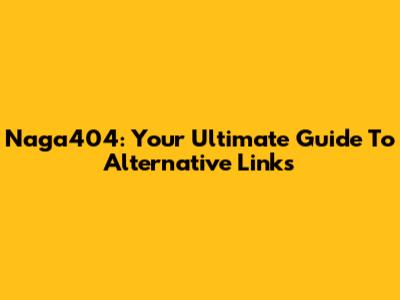 Naga404: Your Ultimate Guide To Alternative Links