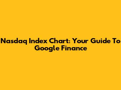 Nasdaq Index Chart: Your Guide To Google Finance