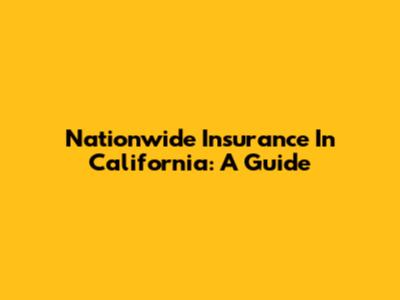 Nationwide Insurance In California: A Guide