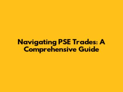 Navigating PSE Trades: A Comprehensive Guide