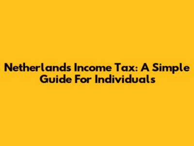 Netherlands Income Tax: A Simple Guide For Individuals