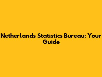 Netherlands Statistics Bureau: Your Guide