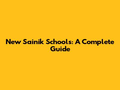New Sainik Schools: A Complete Guide
