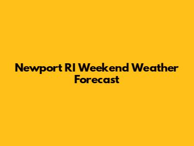 Newport RI Weekend Weather Forecast