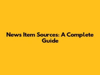 News Item Sources: A Complete Guide