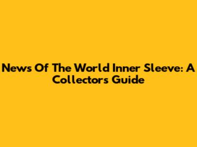 News Of The World Inner Sleeve: A Collector's Guide
