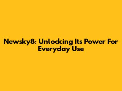 Newsky8: Unlocking Its Power For Everyday Use
