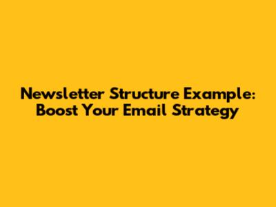 Newsletter Structure Example: Boost Your Email Strategy