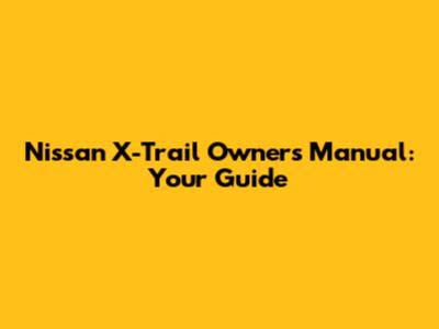 Nissan X-Trail Owner's Manual: Your Guide
