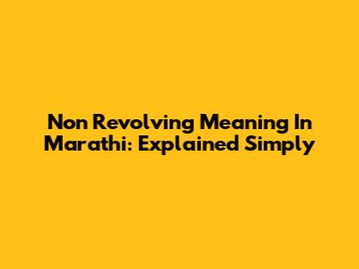 Non Revolving Meaning In Marathi: Explained Simply