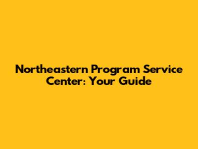 Northeastern Program Service Center: Your Guide