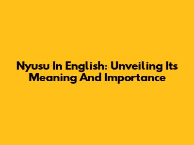 Nyusu In English: Unveiling Its Meaning And Importance