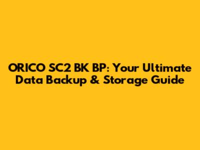 ORICO SC2 BK BP: Your Ultimate Data Backup & Storage Guide