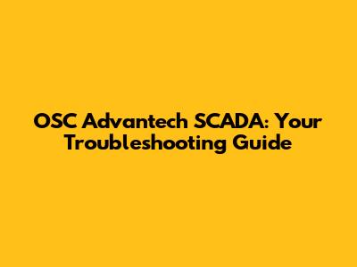 OSC Advantech SCADA: Your Troubleshooting Guide