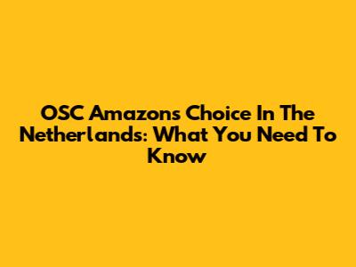 OSC Amazon's Choice In The Netherlands: What You Need To Know