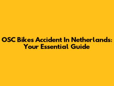 OSC Bikes Accident In Netherlands: Your Essential Guide