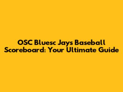 OSC Bluesc Jays Baseball Scoreboard: Your Ultimate Guide