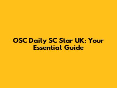 OSC Daily SC Star UK: Your Essential Guide