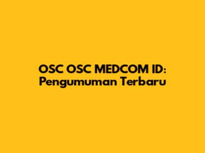 OSC OSC MEDCOM ID: Pengumuman Terbaru