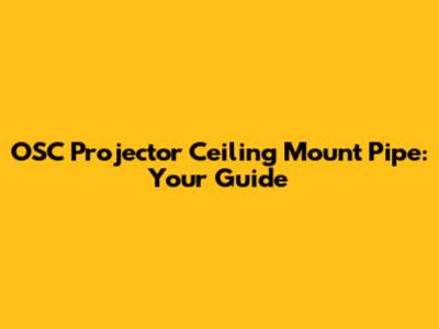 OSC Projector Ceiling Mount Pipe: Your Guide