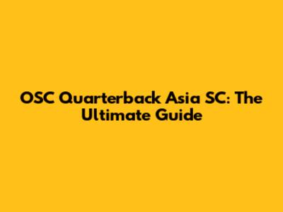 OSC Quarterback Asia SC: The Ultimate Guide