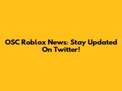 OSC Roblox News: Stay Updated On Twitter!
