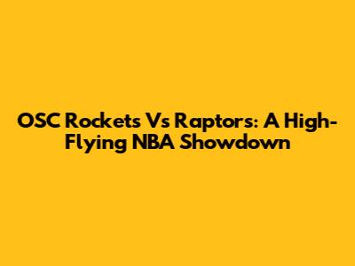 OSC Rockets Vs Raptors: A High-Flying NBA Showdown