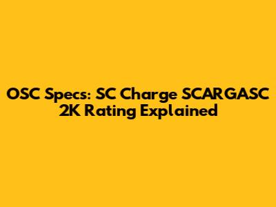 OSC Specs: SC Charge SCARGASC 2K Rating Explained