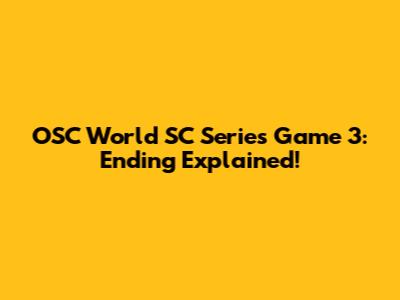 OSC World SC Series Game 3: Ending Explained!