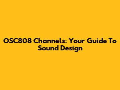 OSC808 Channels: Your Guide To Sound Design