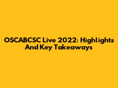 OSCABCSC Live 2022: Highlights And Key Takeaways