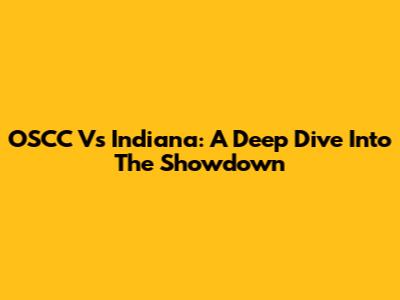 OSCC Vs Indiana: A Deep Dive Into The Showdown