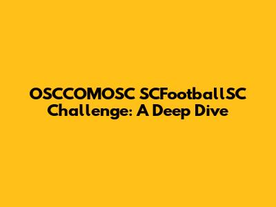 OSCCOMOSC SCFootballSC Challenge: A Deep Dive