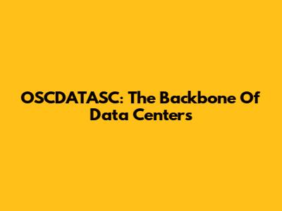 OSCDATASC: The Backbone Of Data Centers