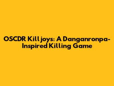 OSCDR Killjoys: A Danganronpa-Inspired Killing Game