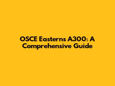 OSCE Eastern's A300: A Comprehensive Guide
