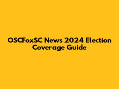 OSCFoxSC News 2024 Election Coverage Guide